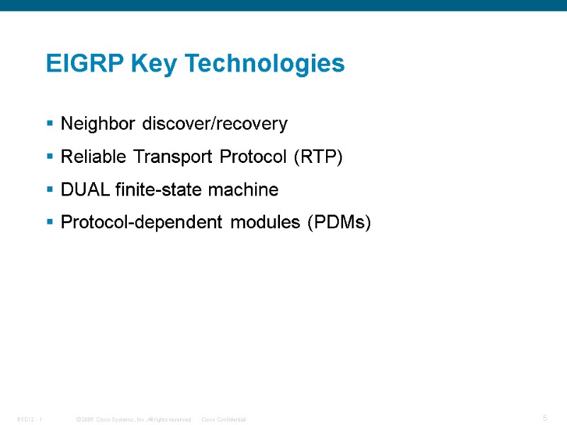 EIGRP Key Technologies Neighbor discover/recovery Reliable Transport Protocol (RTP) DUAL finite-state machine Protocol-dependent modules